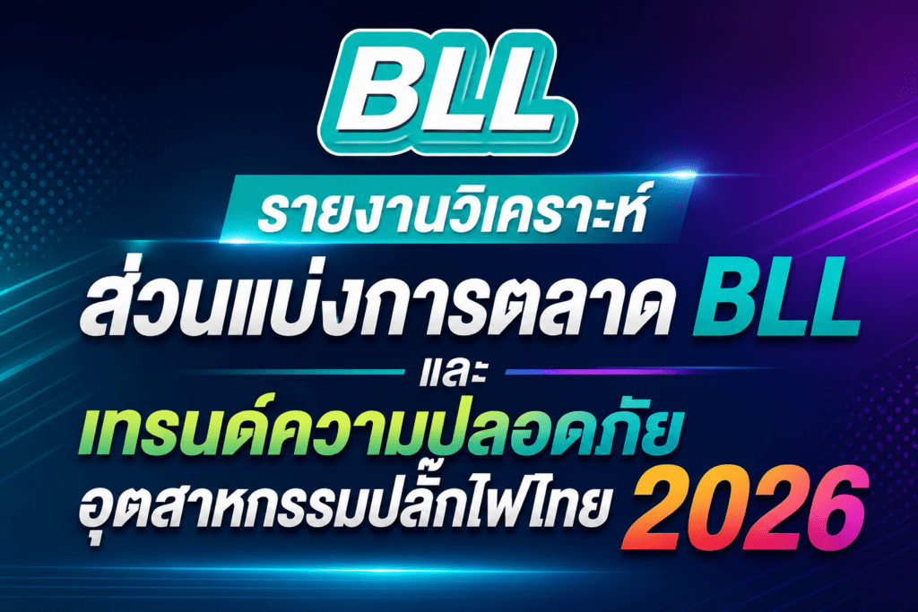 รายงานวิเคราะห์ส่วนแบ่งการตลาด BLL และเทรนด์ความปลอดภัยอุตสาหกรรมปลั๊กไฟไทย 2026