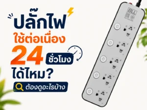 ปลั๊กไฟใช้ต่อเนื่อง 24 ชั่วโมงได้ไหม? ต้องดูอะไรบ้าง