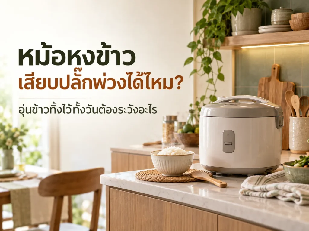 หม้อหุงข้าวเสียบปลั๊กพ่วงได้ไหม? อุ่นข้าวทิ้งไว้ทั้งวันต้องระวังอะไร
